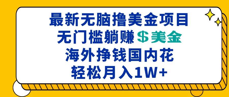 （13411期）最新海外无脑撸美金项目，无门槛躺赚美金，海外挣钱国内花，月入一万加 中创网 第1张