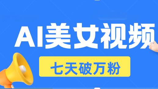 （13420期）AI美女视频玩法，短视频七天快速起号，日收入500+