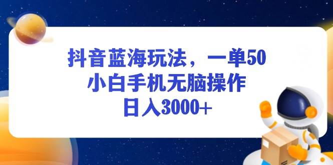 （13507期）抖音蓝海玩法，一单50，小白手机无脑操作，日入3000+ 中创网 第1张