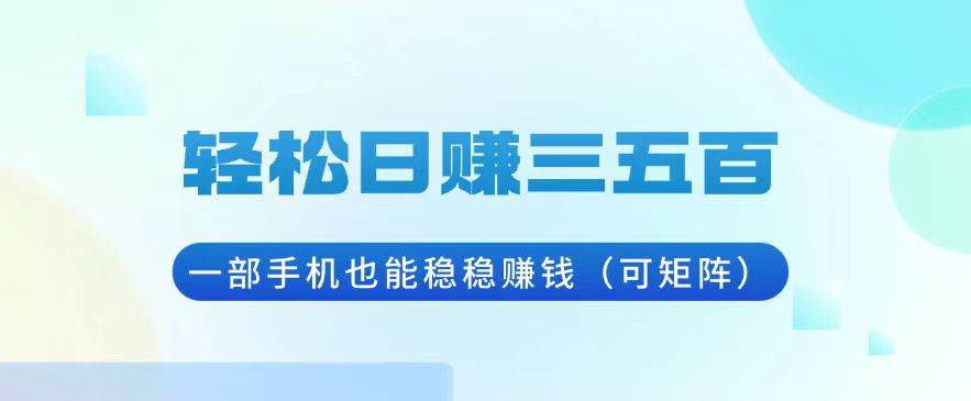 （13556期）轻松日赚三五百，一部手机也能稳稳赚钱（可矩阵） 中创网 第1张