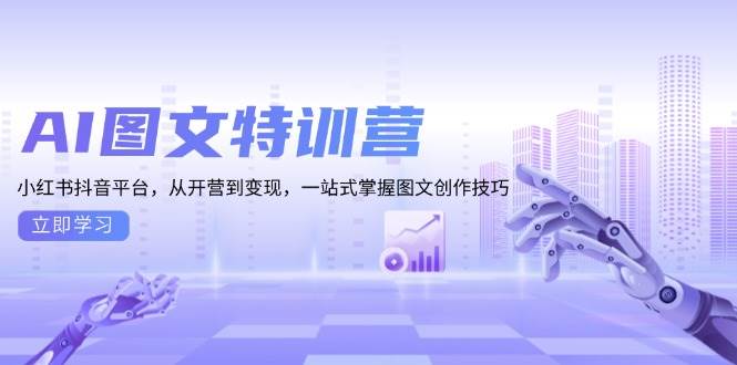 （13628期）AI图文特训营：小红书抖音平台，从开营到变现，一站式掌握图文创作技巧 中创网 第1张