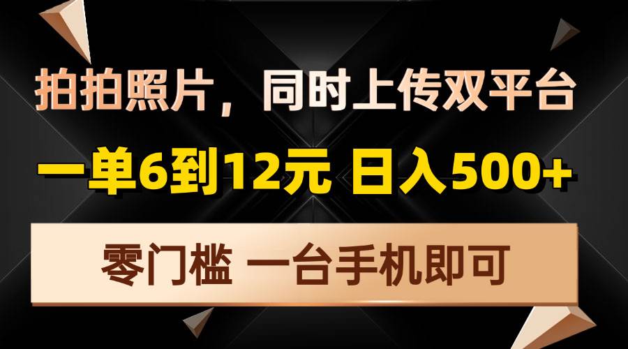 （13783期）拍拍照片，同时上传双平台，一单6到12元，轻轻松松日入500+，零门槛，... 中创网 第1张