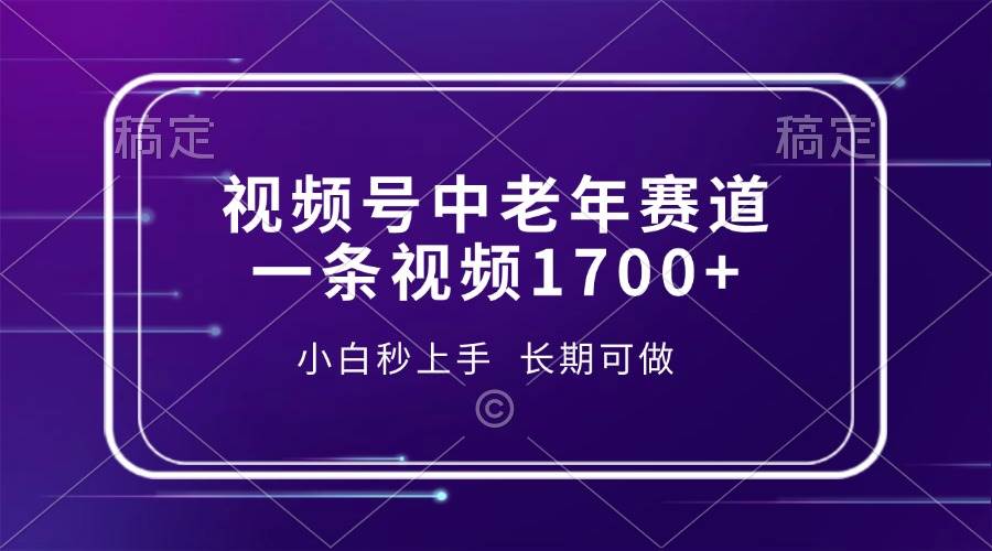 （13781期）视频号中老年赛道，一条视频1700+，小白秒上手，长期可做 中创网 第1张