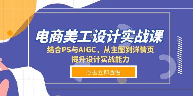 （13791期）电商美工设计实战课，结合PS与AIGC，从主图到详情页，提升设计实战能力 中创网 第1张