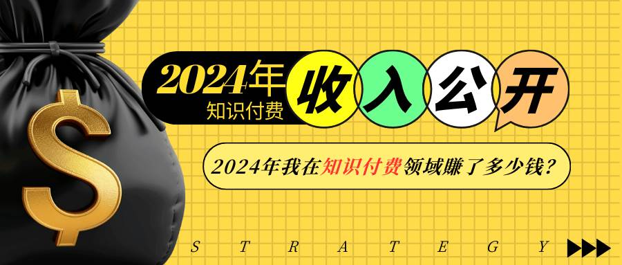 （13864期）2024年知识付费收入大公开！2024年我在知识付费领域賺了多少钱？