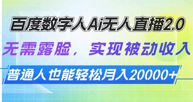 （13976期）百度数字人Ai无人直播2.0，无需露脸，实现被动收入，普通人也能轻松月...