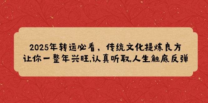 （14013期）2025年转运必看，传统文化提炼良方,让你一整年兴旺,认真听取,人生触底反弹 中创网 第1张