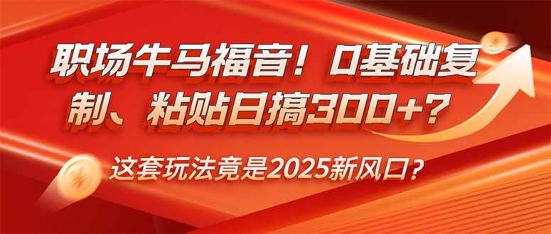 （14198期）职场牛马福音！0基础复制、粘贴日搞300+？这套玩法竟是2025新风口？ 中创网 第1张