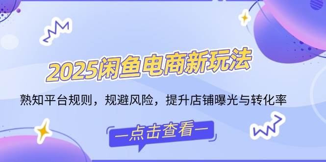 （14232期）2025闲鱼电商新玩法，熟知平台规则，规避风险，提升店铺曝光与转化率 中创网 第1张