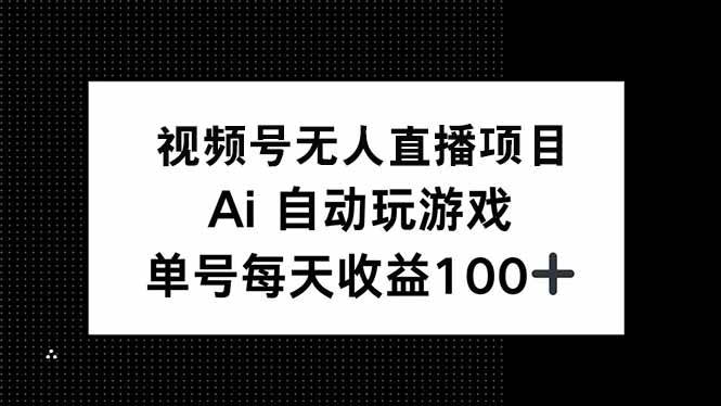 （14227期）视频号无人直播项目，AI自动玩游戏，每天收益150+ 中创网 第1张