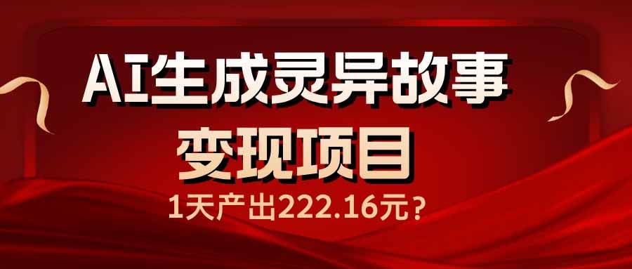 （14261期）AI生成灵异故事变现项目，1天产出222.16元 中创网 第1张