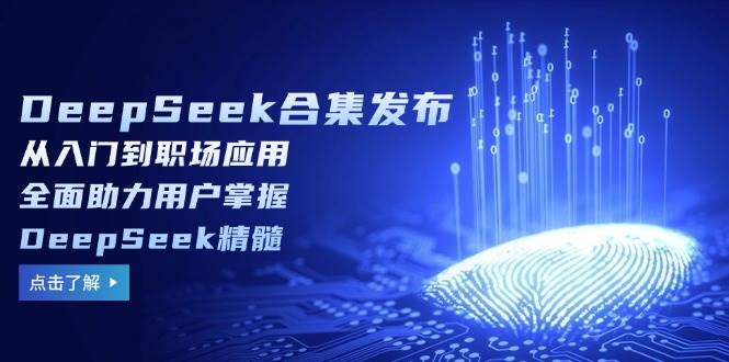 （14281期）DeepSeek合集发布，从入门到职场应用，全面助力用户掌握DeepSeek精髓 中创网 第1张