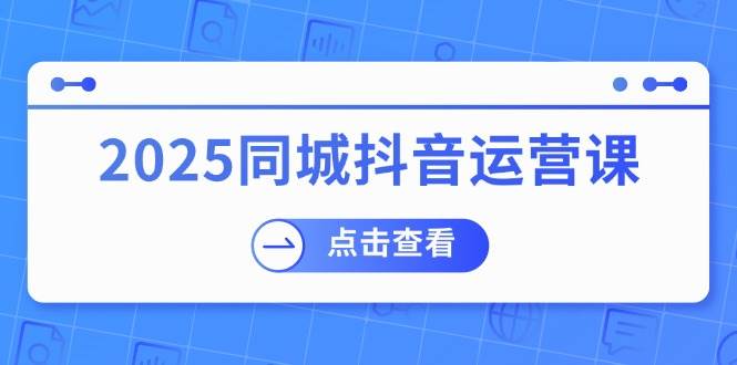 （14286期）2025同城抖音运营课：涵盖实体店盈利，团购好处，助商家获取流量 中创网 第1张