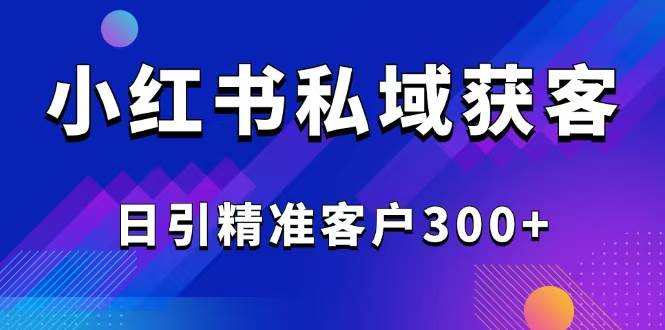 （14304期）2025最新小红书平台引流获客截流自热玩法讲解，日引精准客户300+ 中创网 第1张